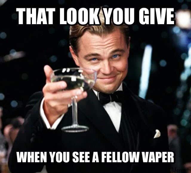 Vaping Meme - When you see a fellow vaper